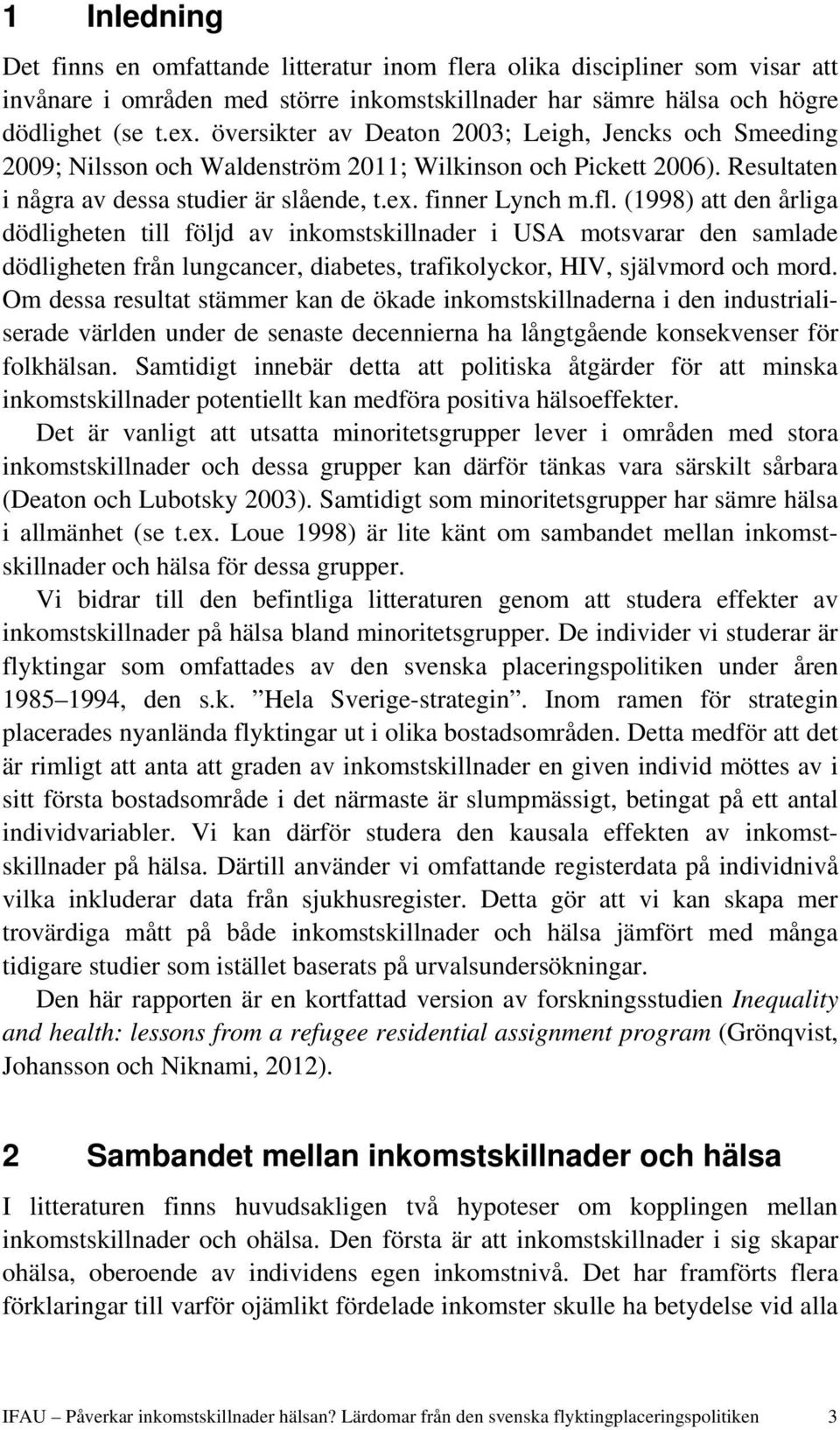 (1998) att den årliga dödligheten till följd av inkomstskillnader i USA motsvarar den samlade dödligheten från lungcancer, diabetes, trafikolyckor, HIV, självmord och mord.