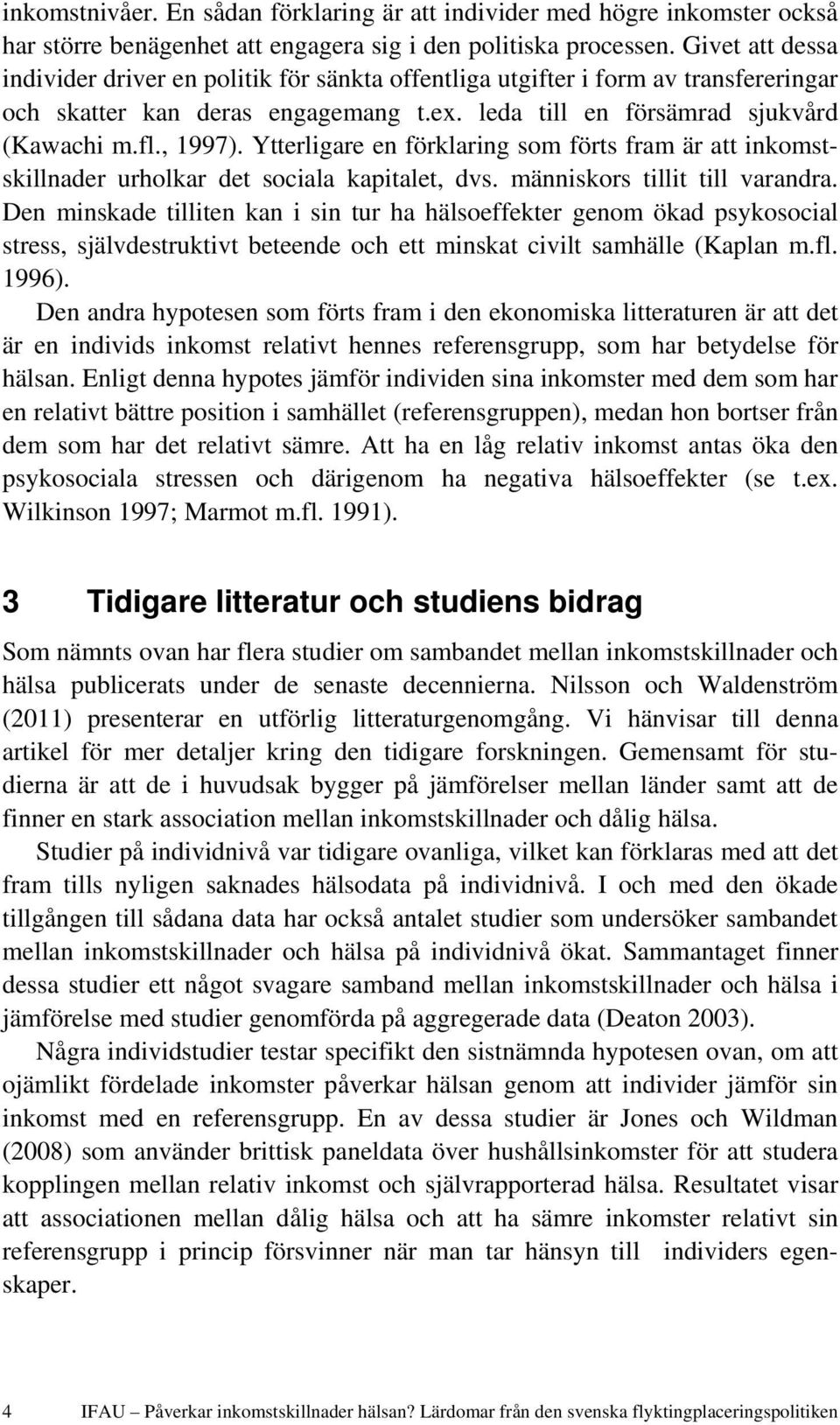 Ytterligare en förklaring som förts fram är att inkomstskillnader urholkar det sociala kapitalet, dvs. människors tillit till varandra.