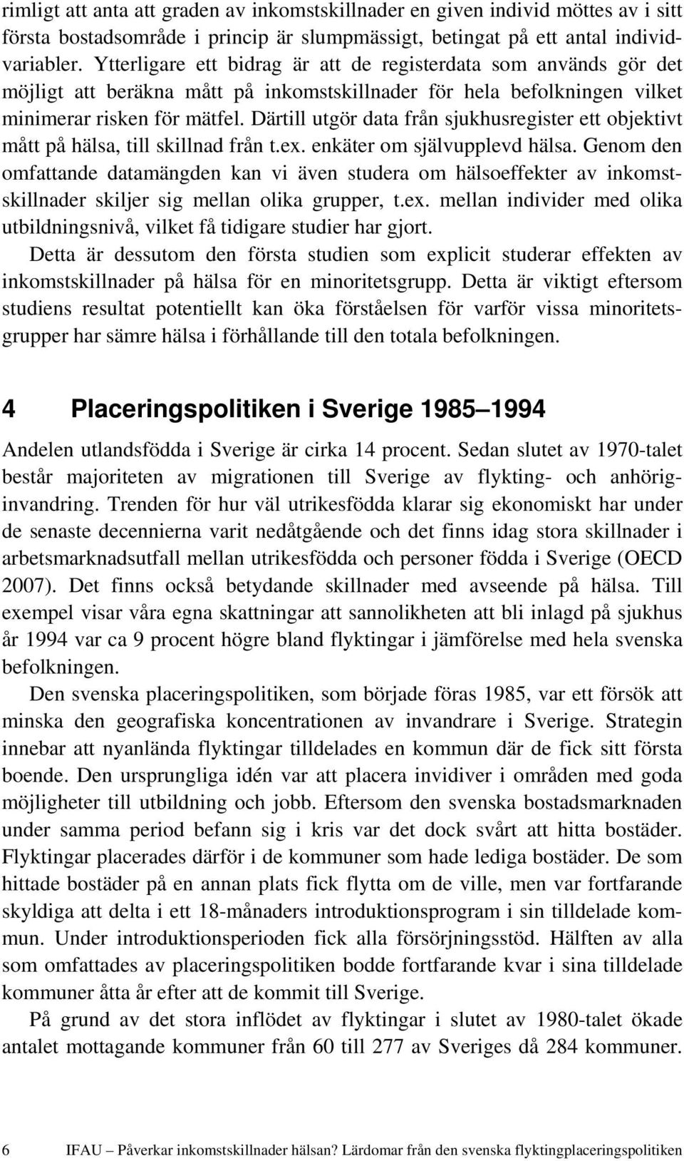 Därtill utgör data från sjukhusregister ett objektivt mått på hälsa, till skillnad från t.ex. enkäter om självupplevd hälsa.