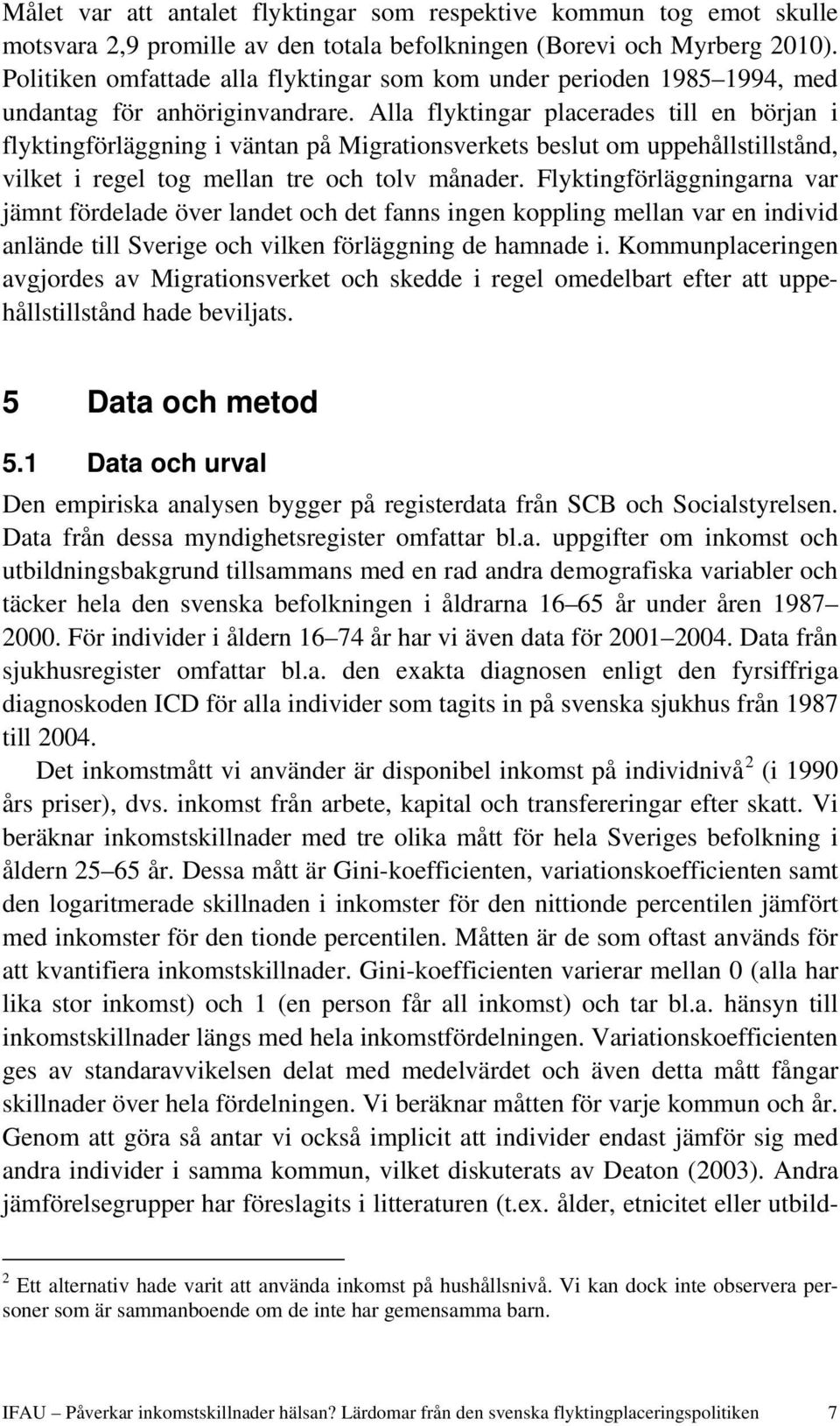 Alla flyktingar placerades till en början i flyktingförläggning i väntan på Migrationsverkets beslut om uppehållstillstånd, vilket i regel tog mellan tre och tolv månader.