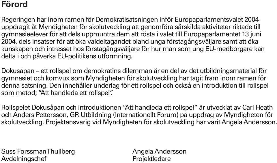 förstagångsväljare för hur man som ung EU-medborgare kan delta i och påverka EU-politikens utformning.