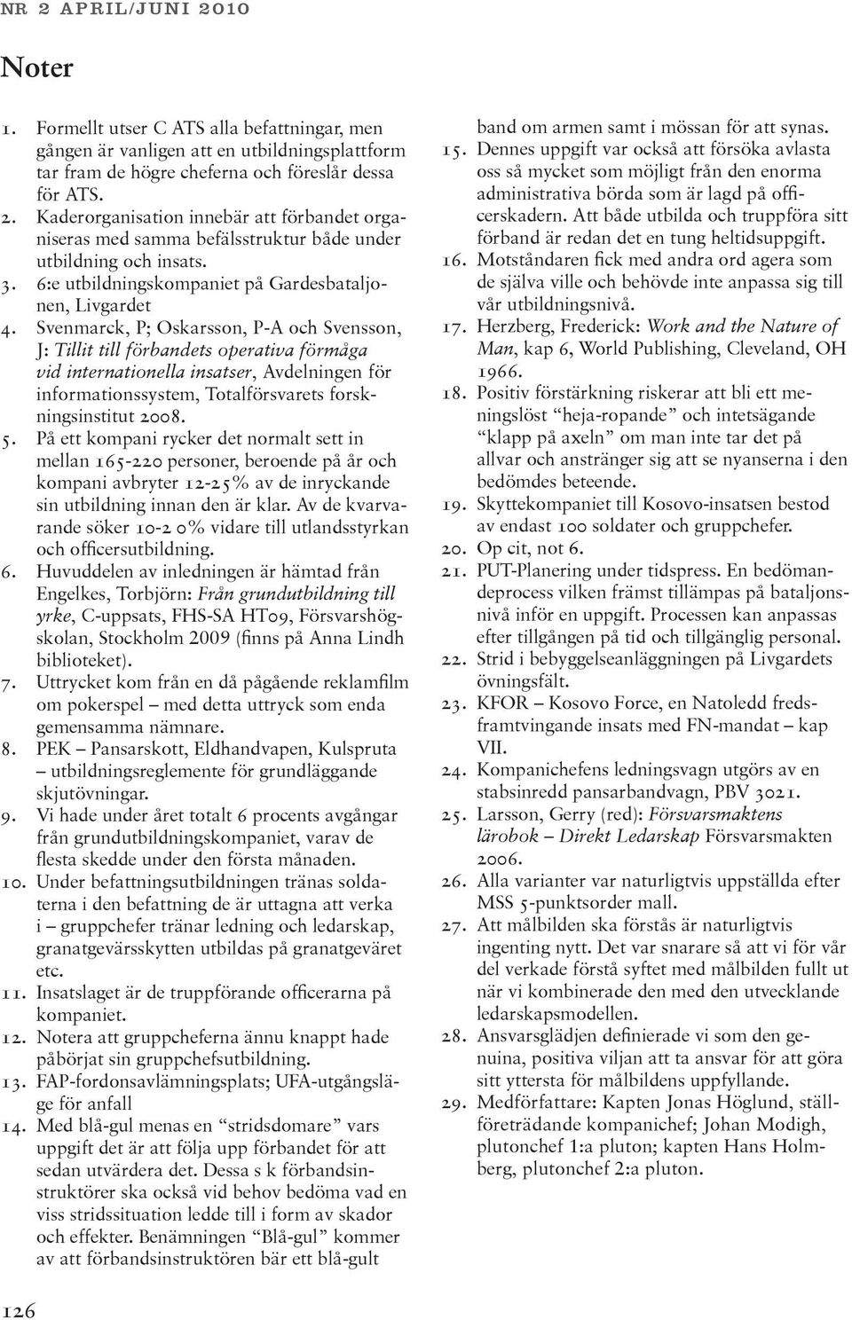 Svenmarck, P; Oskarsson, P-A och Svensson, J: Tillit till förbandets operativa förmåga vid internationella insatser, Avdelningen för informationssystem, Totalförsvarets forskningsinstitut 2008. 5.