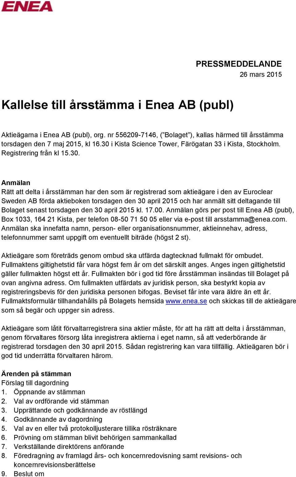 aktieboken torsdagen den 30 april 2015 och har anmält sitt deltagande till Bolaget senast torsdagen den 30 april 2015 kl. 17.00.