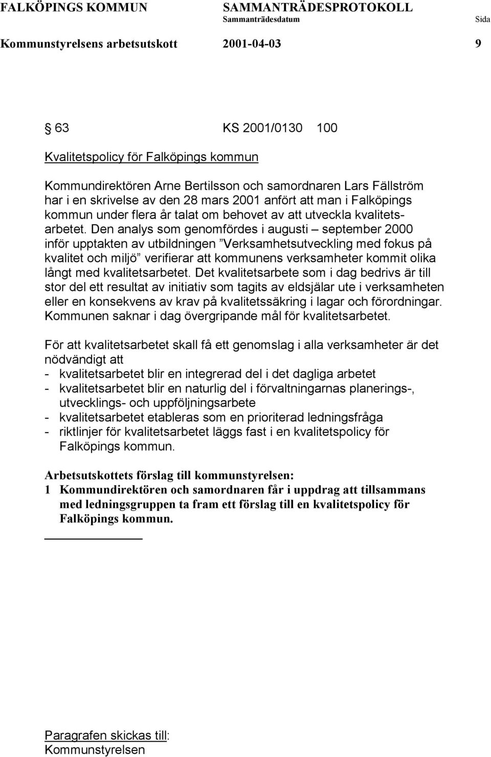 Den analys som genomfördes i augusti september 2000 inför upptakten av utbildningen Verksamhetsutveckling med fokus på kvalitet och miljö verifierar att kommunens verksamheter kommit olika långt med