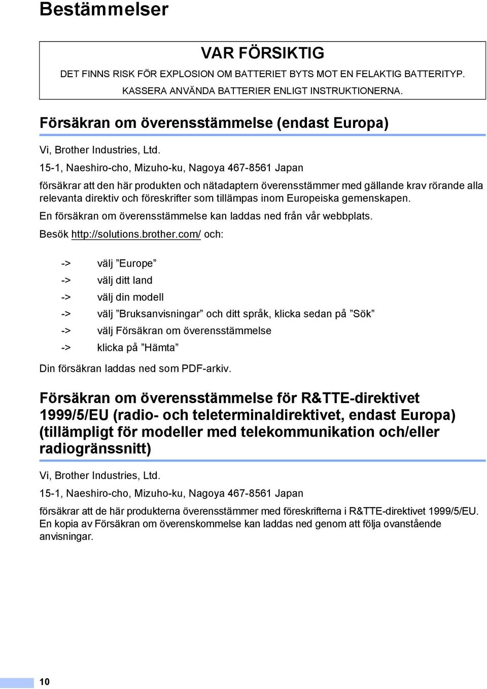 inom Europeiska gemenskapen. En försäkran om överensstämmelse kan laddas ned från vår webbplats. Besök http://solutions.brother.com/ och: Din försäkran laddas ned som PDF-arkiv.