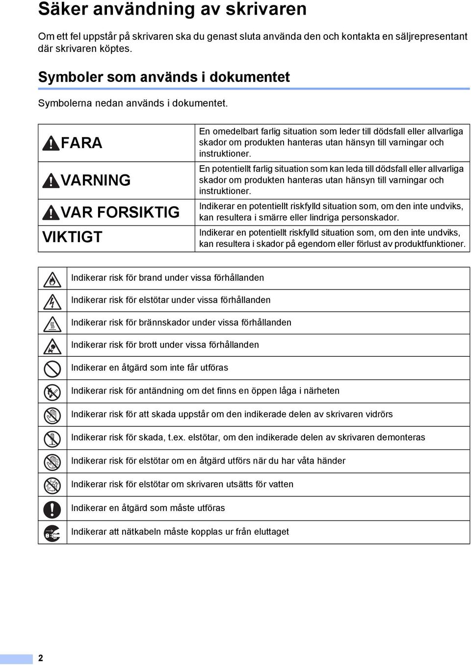 FARA VARNING VAR FORSIKTIG VIKTIGT En omedelbart farlig situation som leder till dödsfall eller allvarliga skador om produkten hanteras utan hänsyn till varningar och instruktioner.