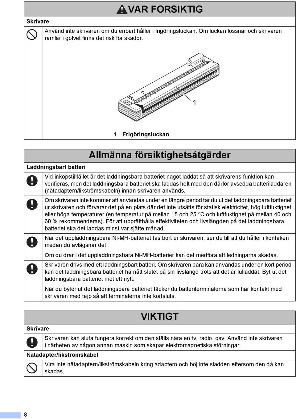 laddningsbara batteriet ska laddas helt med den därför avsedda batteriladdaren (nätadaptern/likströmskabeln) innan skrivaren används.