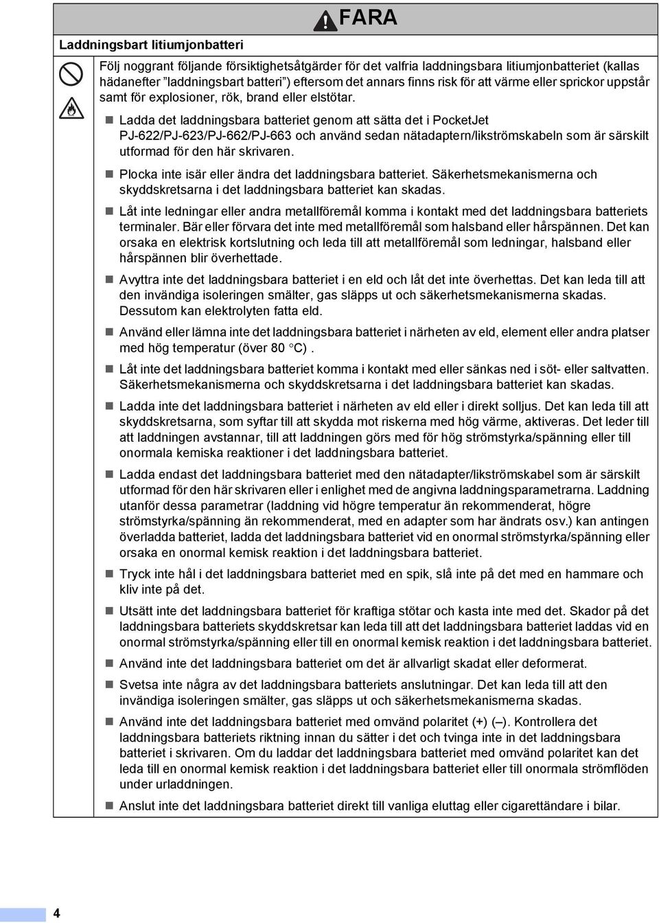 Ladda det laddningsbara batteriet genom att sätta det i PocketJet PJ-622/PJ-623/PJ-662/PJ-663 och använd sedan nätadaptern/likströmskabeln som är särskilt utformad för den här skrivaren.