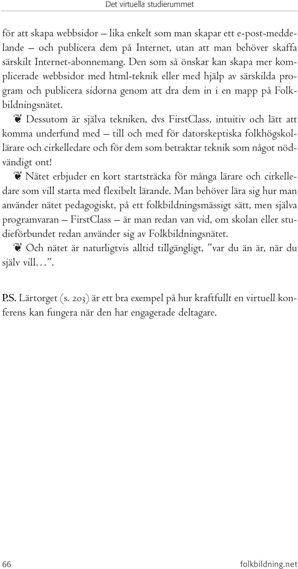 Dessutom är själva tekniken, dvs FirstClass, intuitiv och lätt att komma underfund med till och med för datorskeptiska folkhögskollärare och cirkelledare och för dem som betraktar teknik som något