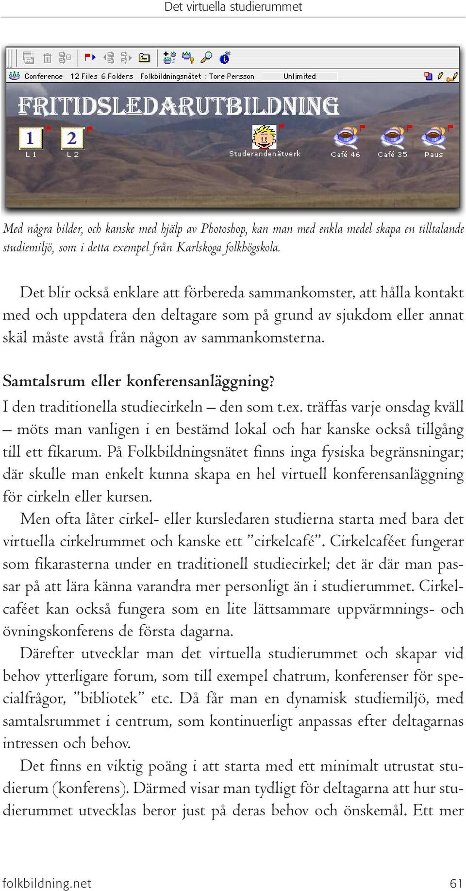 Samtalsrum eller konferensanläggning? I den traditionella studiecirkeln den som t.ex. träffas varje onsdag kväll möts man vanligen i en bestämd lokal och har kanske också tillgång till ett fikarum.