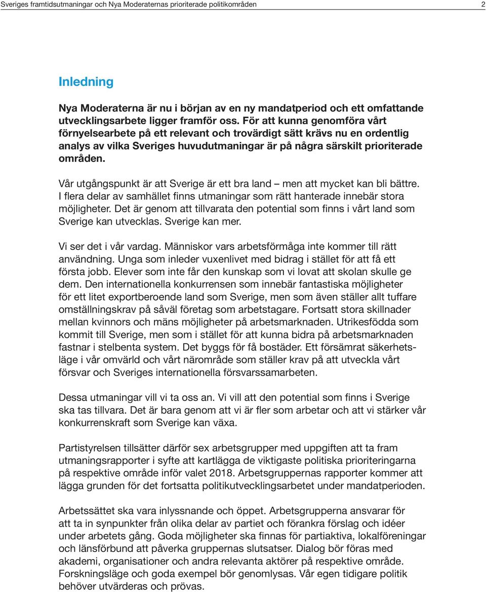 Vår utgångspunkt är att Sverige är ett bra land men att mycket kan bli bättre. I flera delar av samhället finns utmaningar som rätt hanterade innebär stora möjligheter.