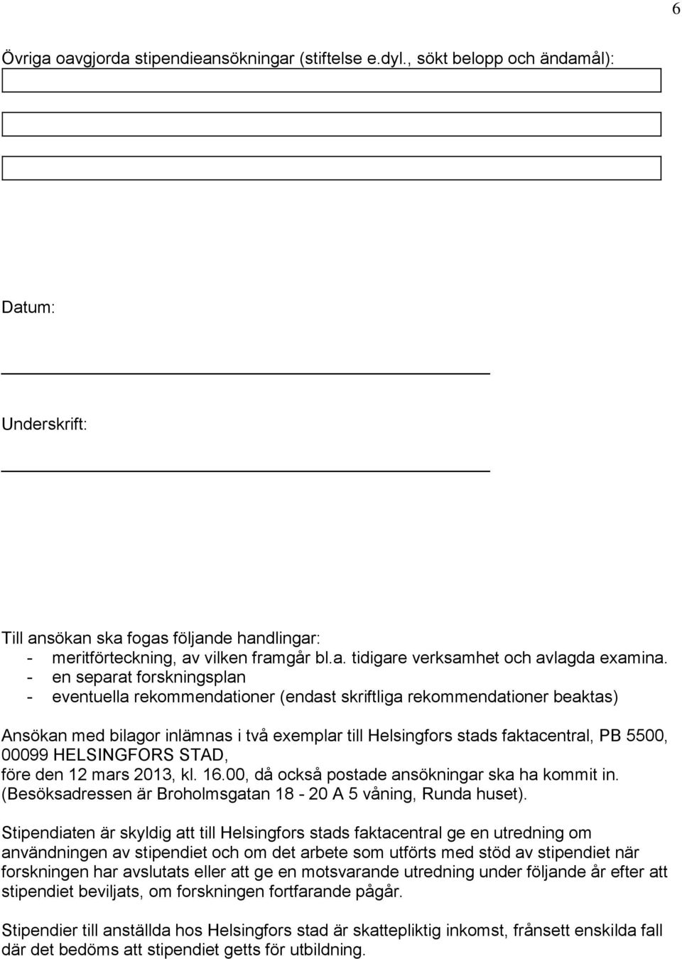 HELSINGFORS STAD, före den 12 mars 2013, kl. 16.00, då också postade ansökningar ska ha kommit in. (Besöksadressen är Broholmsgatan 18-20 A 5 våning, Runda huset).