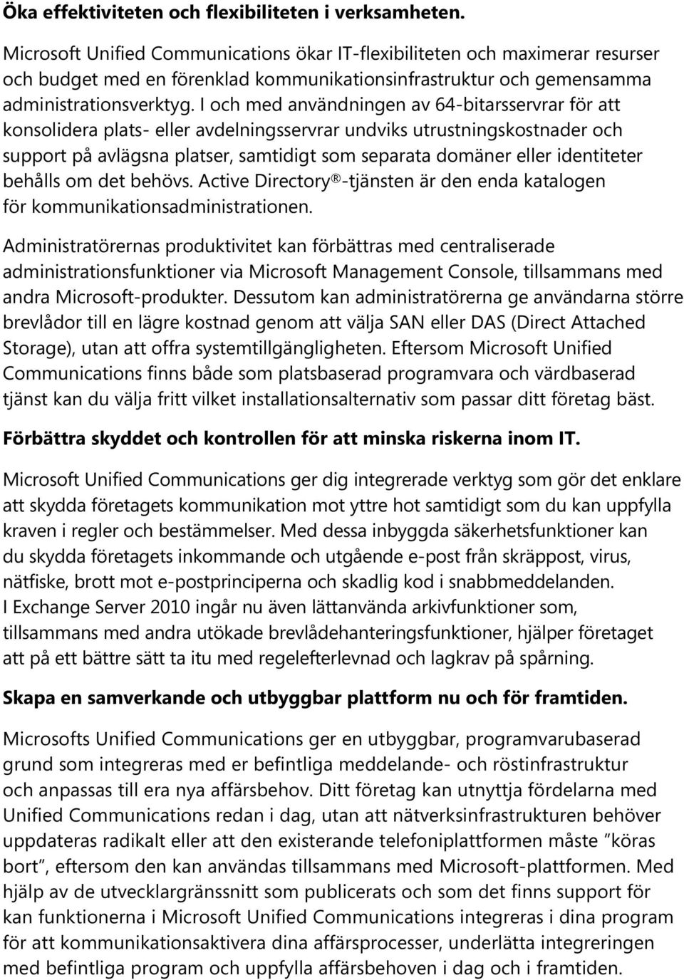 I och med användningen av 64-bitarsservrar för att konsolidera plats- eller avdelningsservrar undviks utrustningskostnader och support på avlägsna platser, samtidigt som separata domäner eller