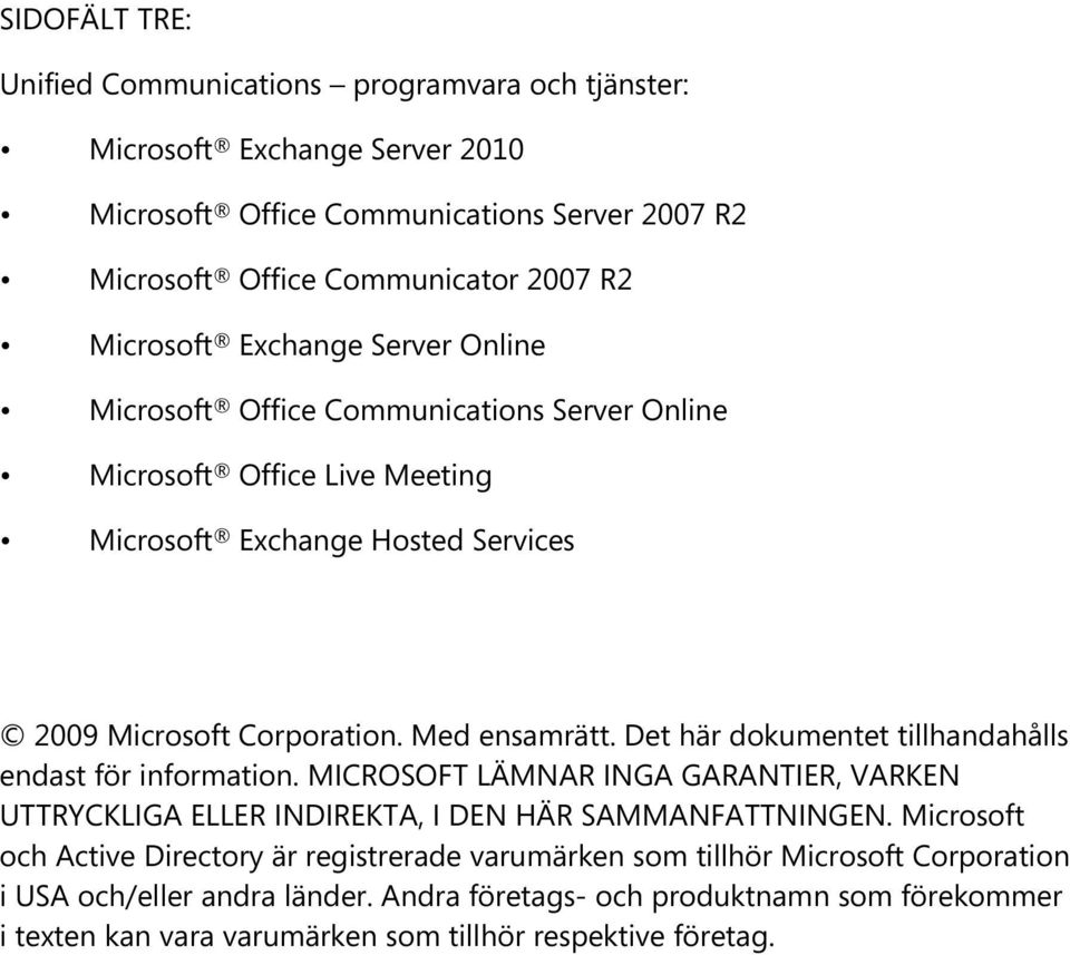 Det här dokumentet tillhandahålls endast för information. MICROSOFT LÄMNAR INGA GARANTIER, VARKEN UTTRYCKLIGA ELLER INDIREKTA, I DEN HÄR SAMMANFATTNINGEN.