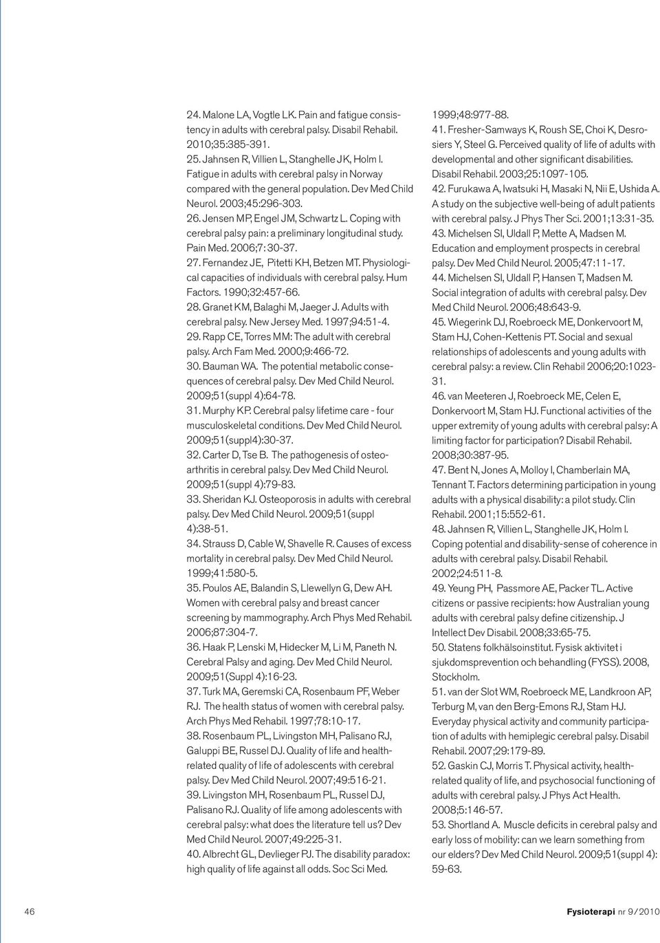 Coping with cerebral palsy pain: a preliminary longitudinal study. Pain Med. 2006;7: 30-37. 27. Fernandez JE, Pitetti KH, Betzen MT. Physiological capacities of individuals with cerebral palsy.