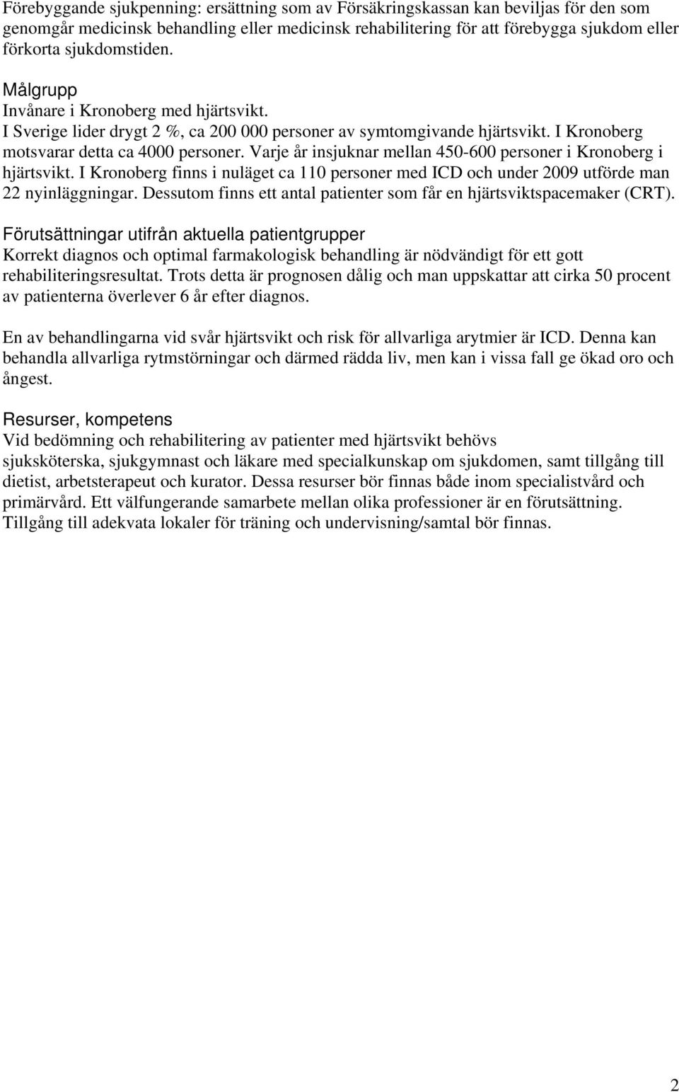 Varje år insjuknar mellan 450-600 personer i Kronoberg i hjärtsvikt. I Kronoberg finns i nuläget ca 110 personer med ICD och under 2009 utförde man 22 nyinläggningar.