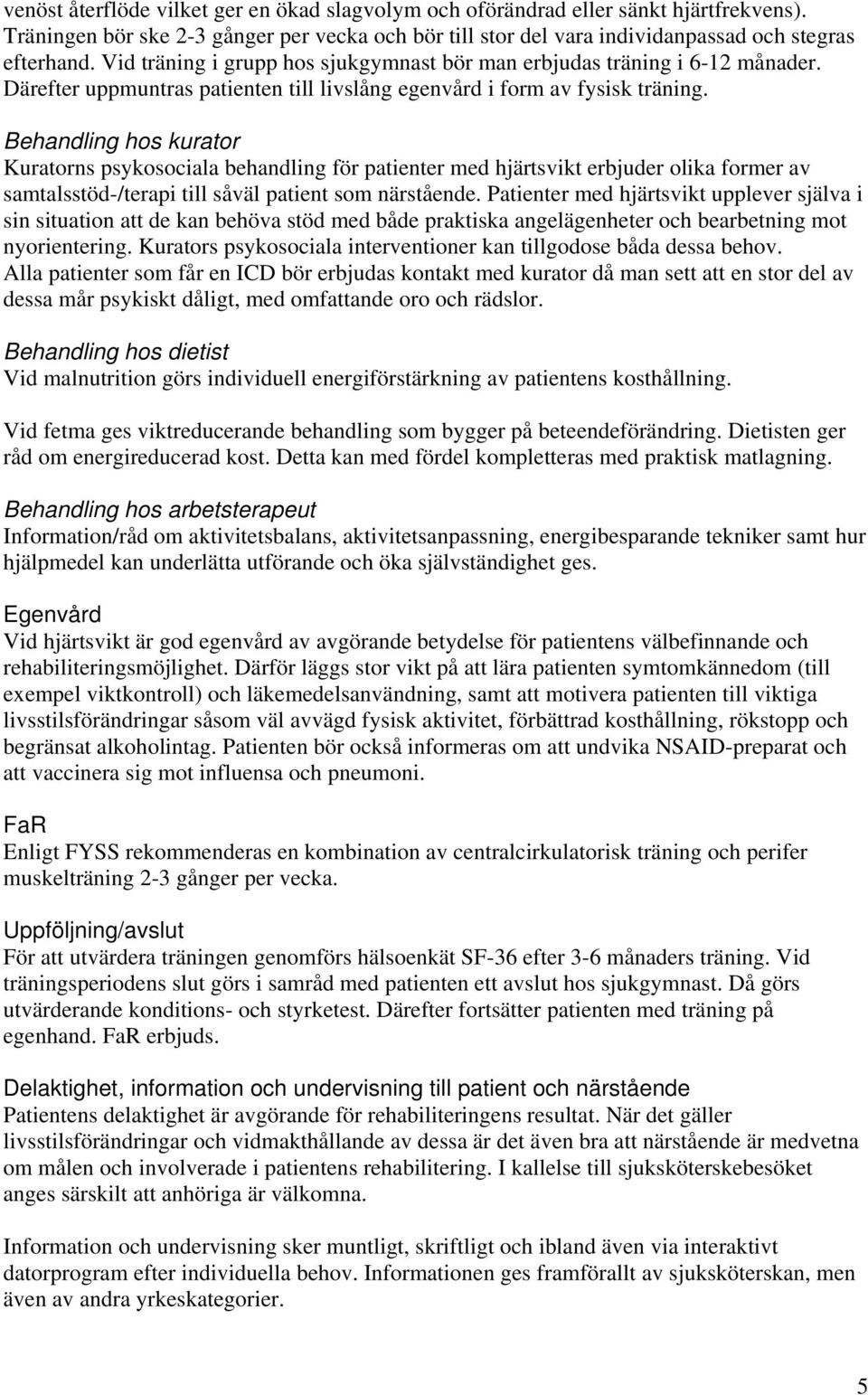 Behandling hos kurator Kuratorns psykosociala behandling för patienter med hjärtsvikt erbjuder olika former av samtals-/terapi till såväl patient som närstående.