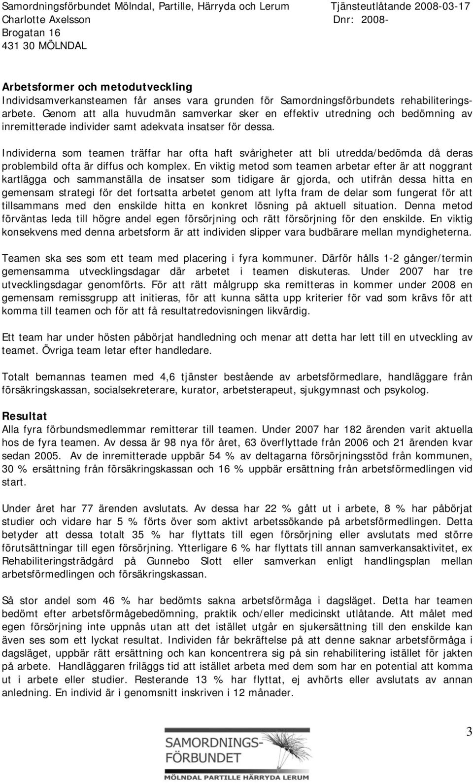 Individerna som teamen träffar har ofta haft svårigheter att bli utredda/bedömda då deras problembild ofta är diffus och komplex.