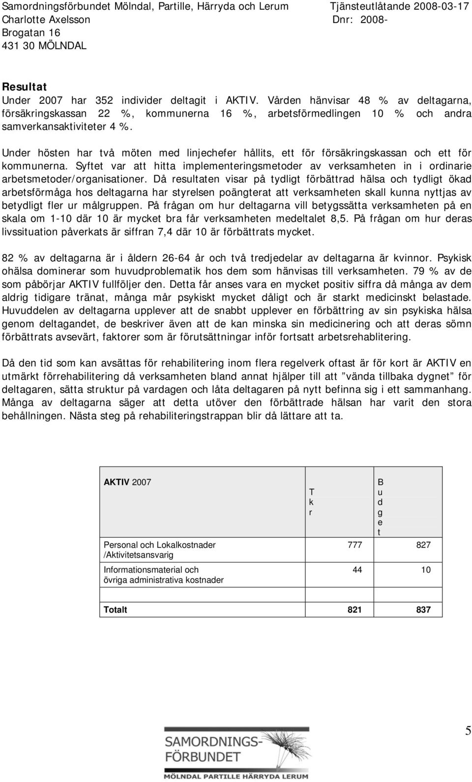 Syftet var att hitta implementeringsmetoder av verksamheten in i ordinarie arbetsmetoder/organisationer.