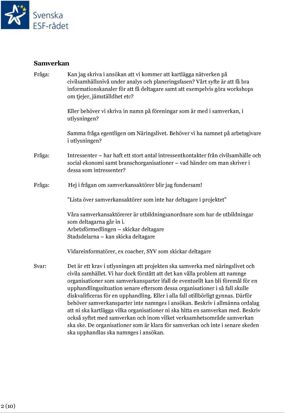 Eller behöver vi skriva in namn på föreningar som är med i samverkan, i utlysningen? Samma fråga egentligen om Näringslivet. Behöver vi ha namnet på arbetsgivare i utlysningen?