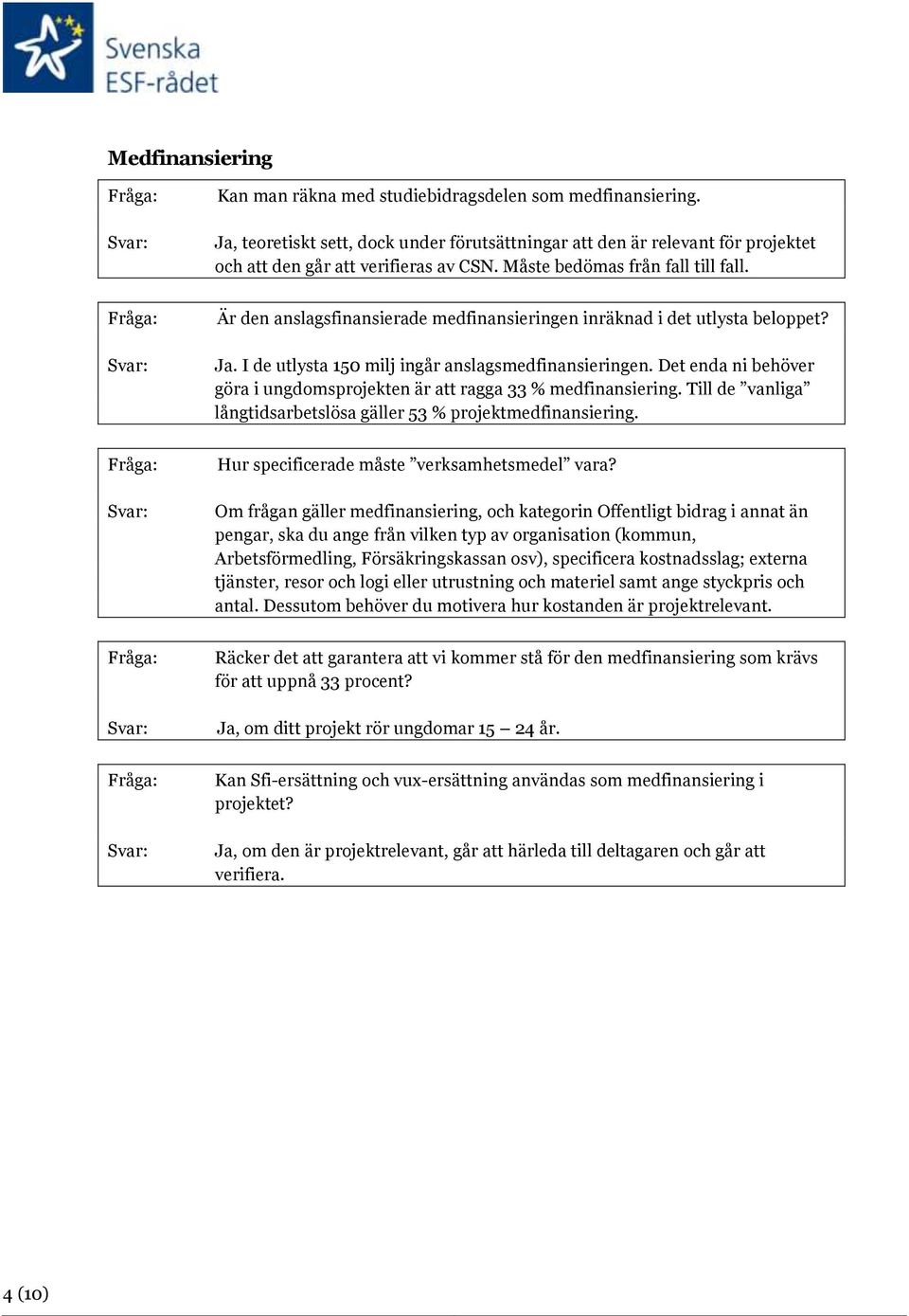 Det enda ni behöver göra i ungdomsprojekten är att ragga 33 % medfinansiering. Till de vanliga långtidsarbetslösa gäller 53 % projektmedfinansiering. Hur specificerade måste verksamhetsmedel vara?