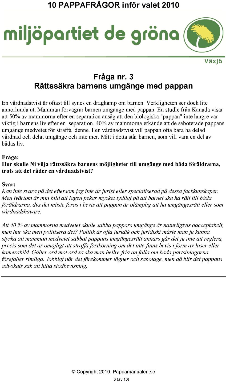 40% av mammorna erkände att de saboterade pappans umgänge medvetet för straffa denne. I en vårdnadstvist vill pappan ofta bara ha delad vårdnad och delat umgänge och inte mer.