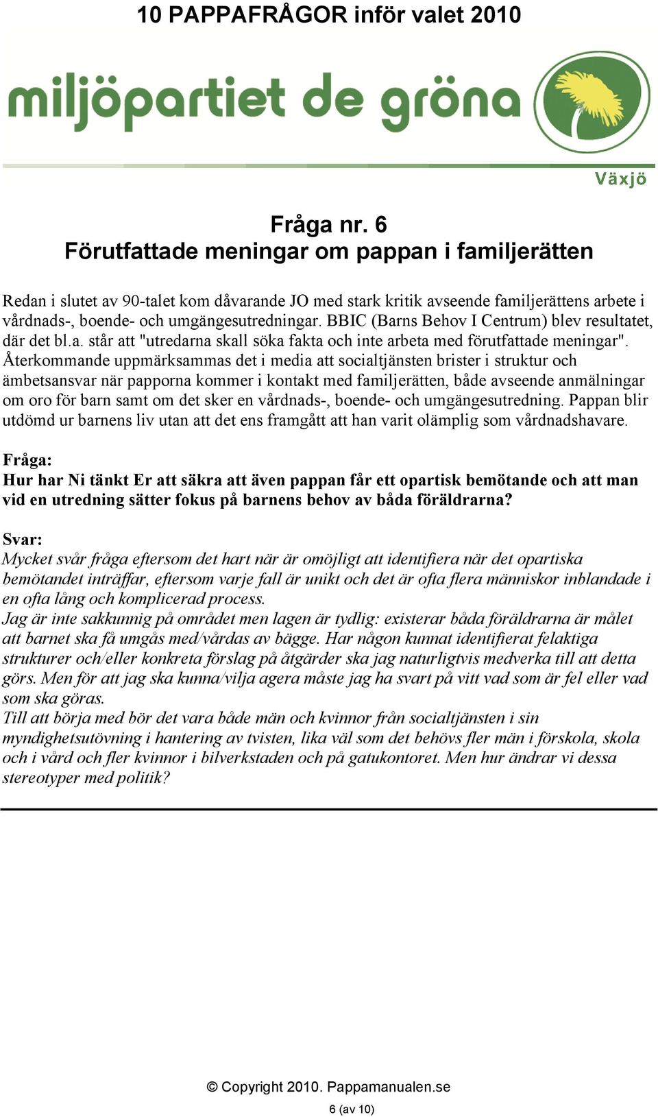 Återkommande uppmärksammas det i media att socialtjänsten brister i struktur och ämbetsansvar när papporna kommer i kontakt med familjerätten, både avseende anmälningar om oro för barn samt om det