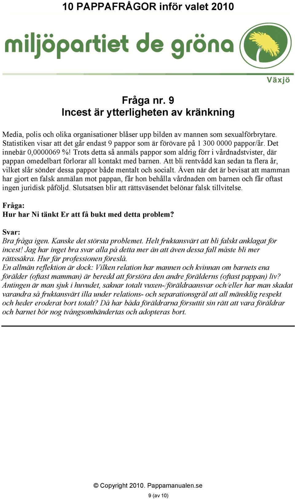 Trots detta så anmäls pappor som aldrig förr i vårdnadstvister, där pappan omedelbart förlorar all kontakt med barnen.