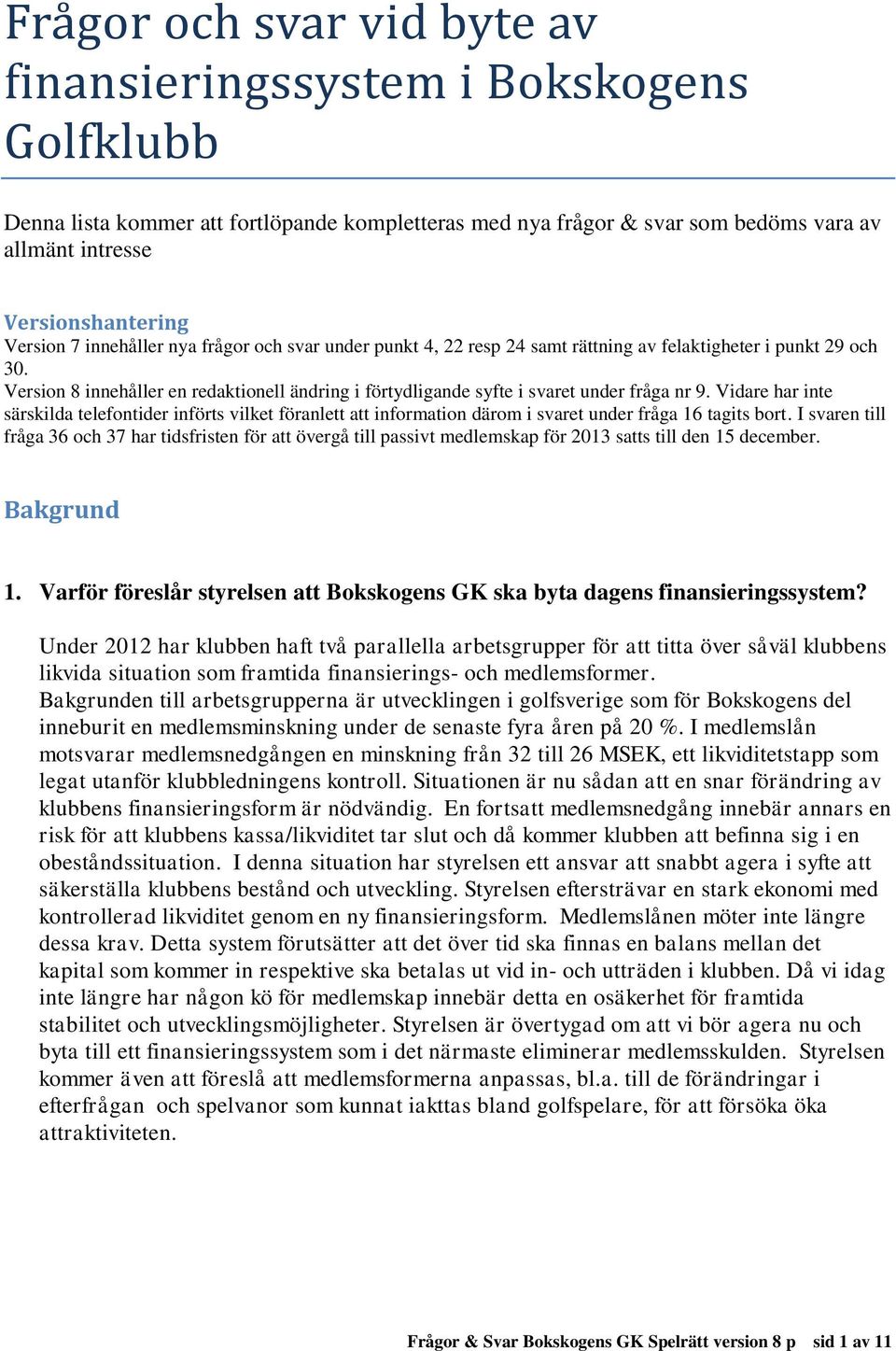 Version 8 innehåller en redaktionell ändring i förtydligande syfte i svaret under fråga nr 9.