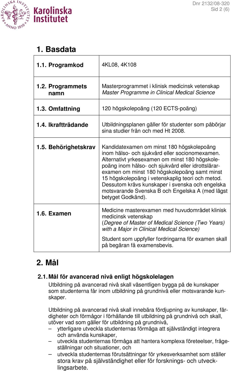 Behörighetskrav Kandidatexamen om minst 180 högskolepoäng inom hälso- och sjukvård eller socionomexamen.