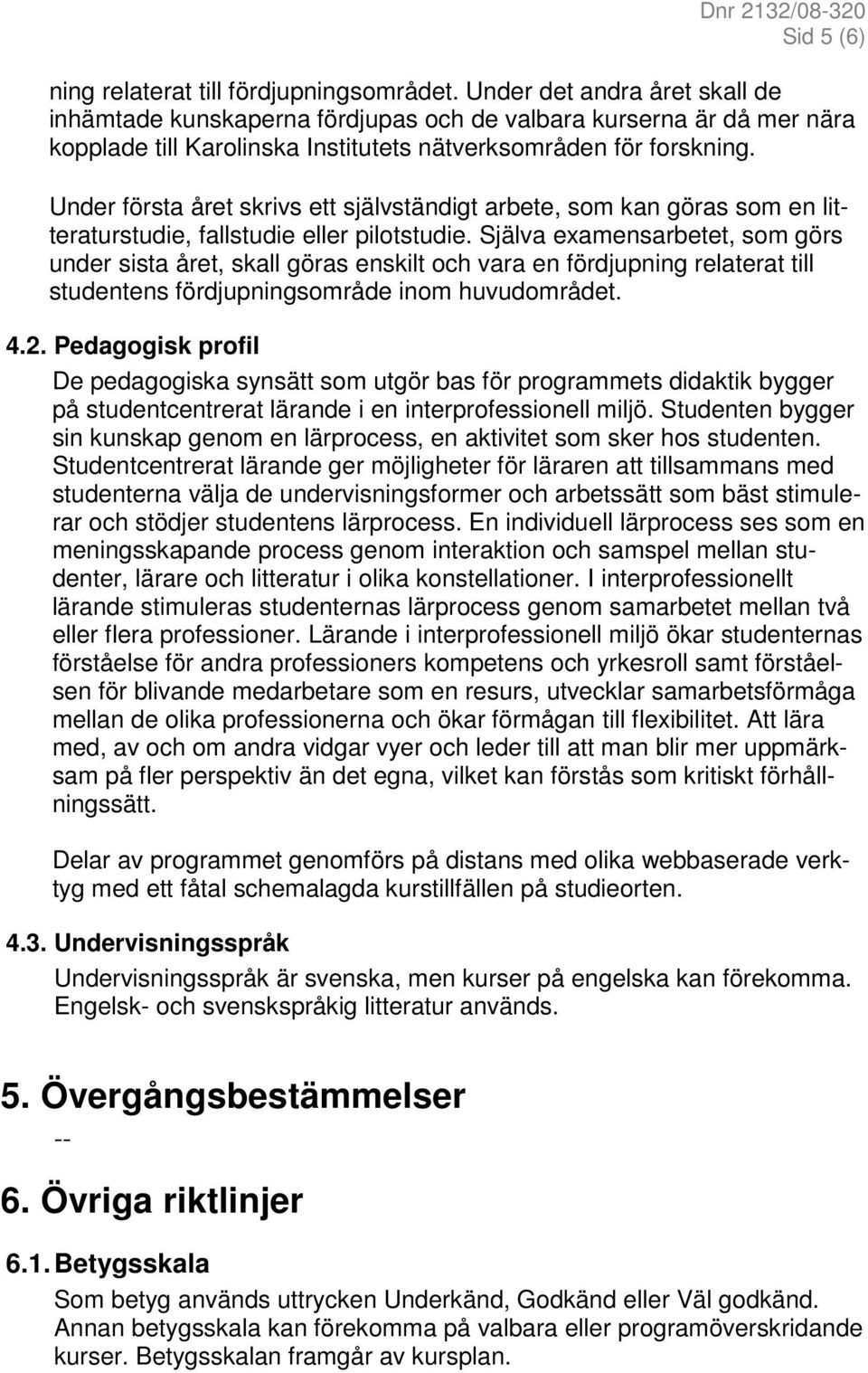 Under första året skrivs ett självständigt arbete, som kan göras som en litteraturstudie, fallstudie eller pilotstudie.