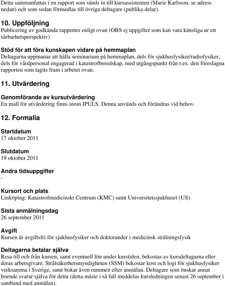 hålla seminarium på hemmaplan, dels för sjukhusfysiker/radiofysiker, dels för vårdpersonal engagerad i katastrofberedskap, med utgångspunkt från t.ex.