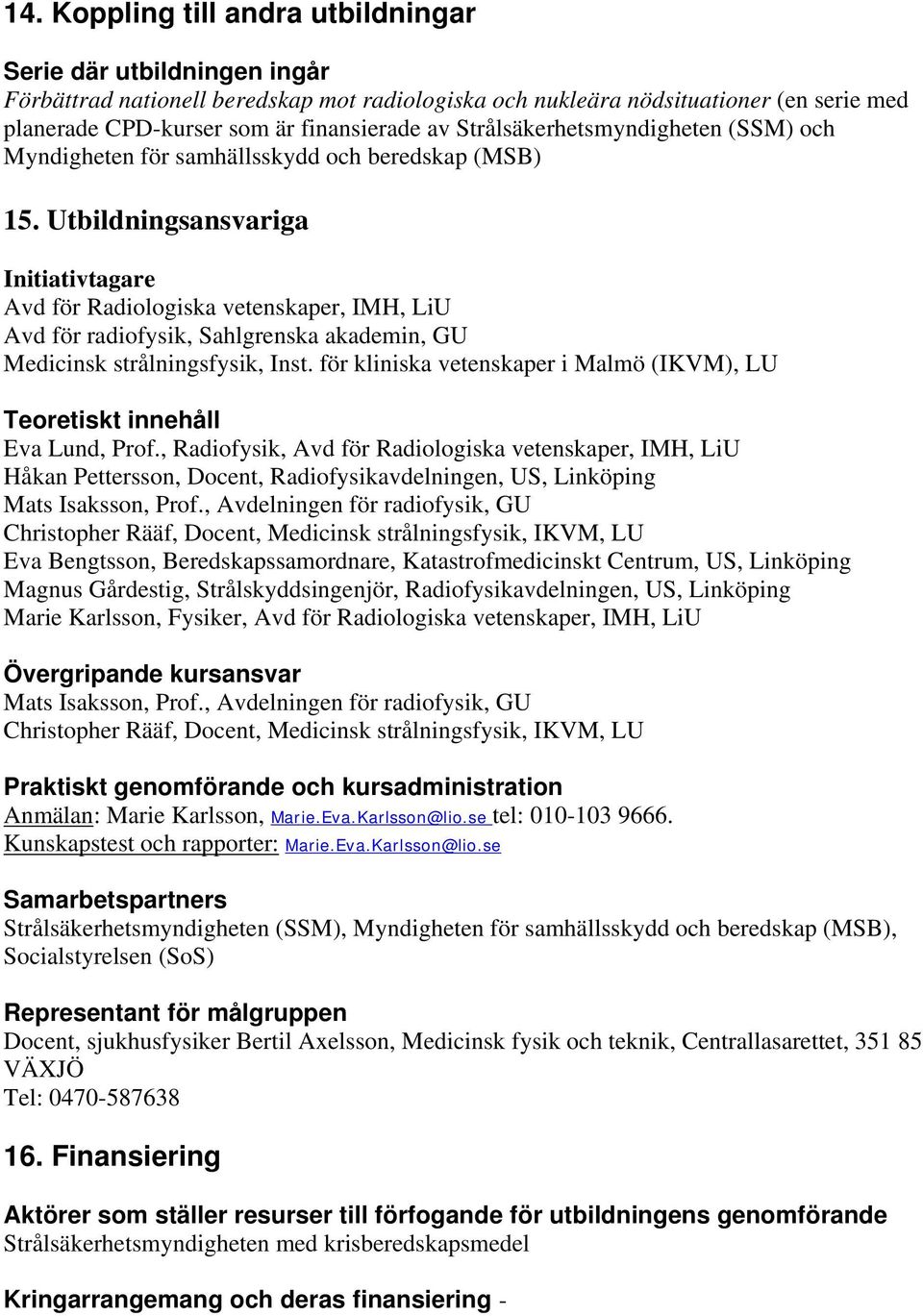 Utbildningsansvariga Initiativtagare Avd för Radiologiska vetenskaper, IMH, LiU Avd för radiofysik, Sahlgrenska akademin, GU Medicinsk strålningsfysik, Inst.