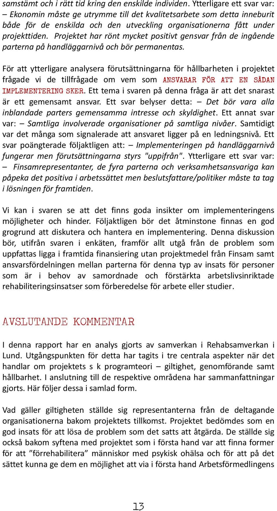 Projektet har rönt mycket positivt gensvar från de ingående parterna på handläggarnivå och bör permanentas.