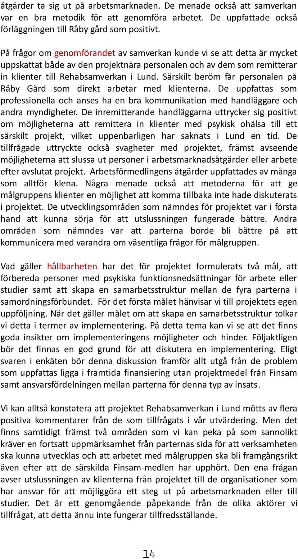 Särskilt beröm får personalen på Råby Gård som direkt arbetar med klienterna. De uppfattas som professionella och anses ha en bra kommunikation med handläggare och andra myndigheter.