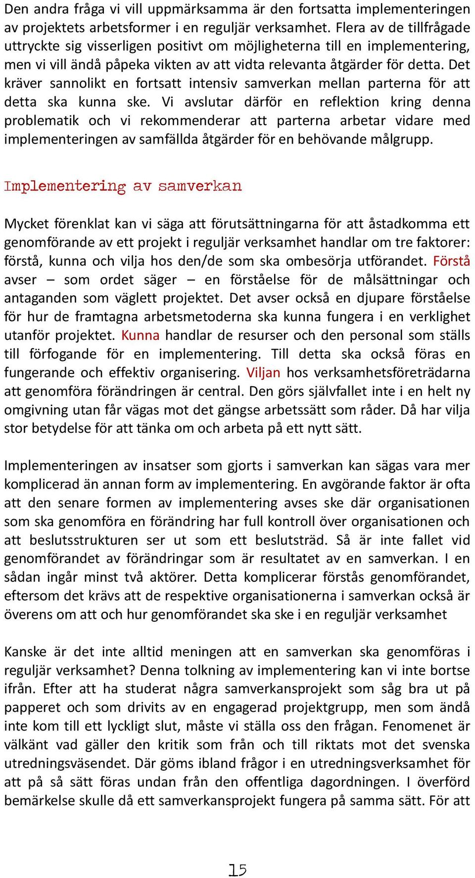 Det kräver sannolikt en fortsatt intensiv samverkan mellan parterna för att detta ska kunna ske.