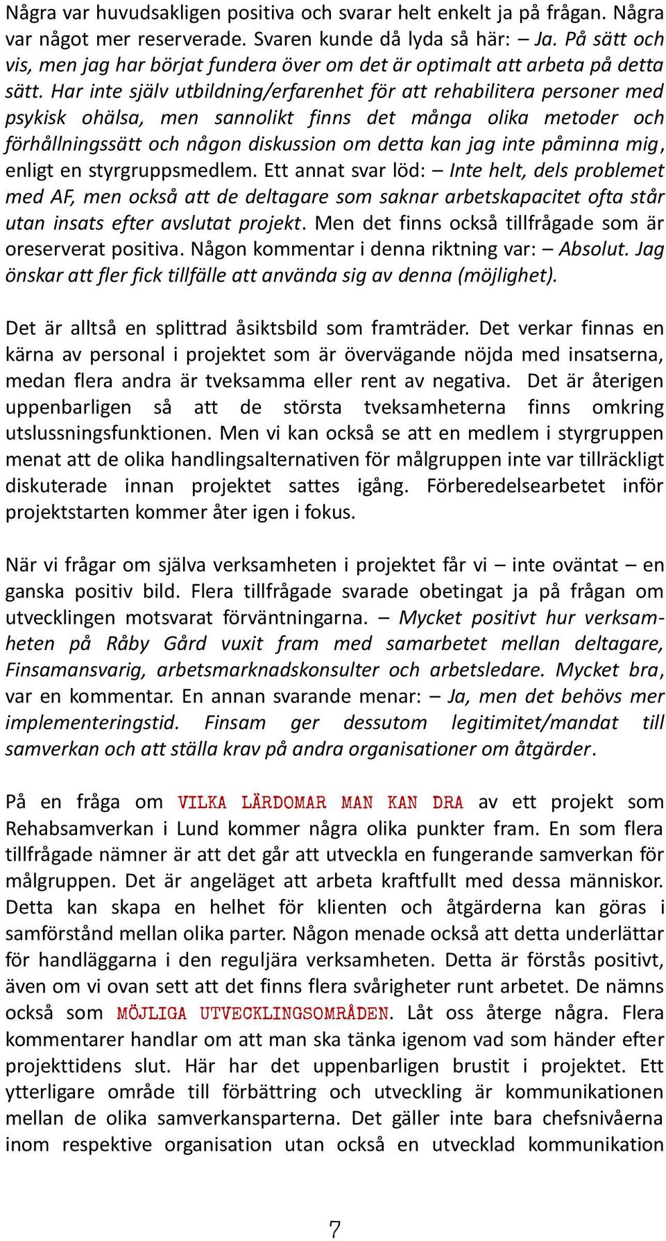 Har inte själv utbildning/erfarenhet för att rehabilitera personer med psykisk ohälsa, men sannolikt finns det många olika metoder och förhållningssätt och någon diskussion om detta kan jag inte