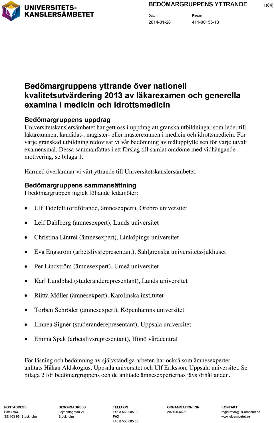 För varje granskad utbildning redovisar vi vår bedömning av måluppfyllelsen för varje utvalt examensmål. Dessa sammanfattas i ett förslag till samlat omdöme med vidhängande motivering, se bilaga 1.