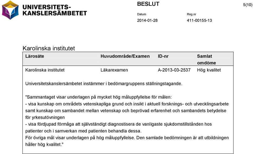 "Sammantaget visar underlagen på mycket hög måluppfyllelse för målen: - visa kunskap om områdets vetenskapliga grund och insikt i aktuell forsknings- och utvecklingsarbete samt kunskap om