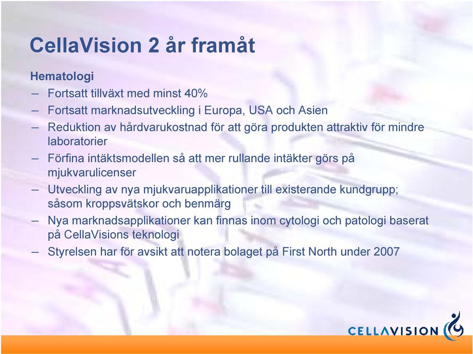 mjukvarulicenser Utveckling av nya mjukvaruapplikationer till existerande kundgrupp; såsom kroppsvätskor och benmärg Nya