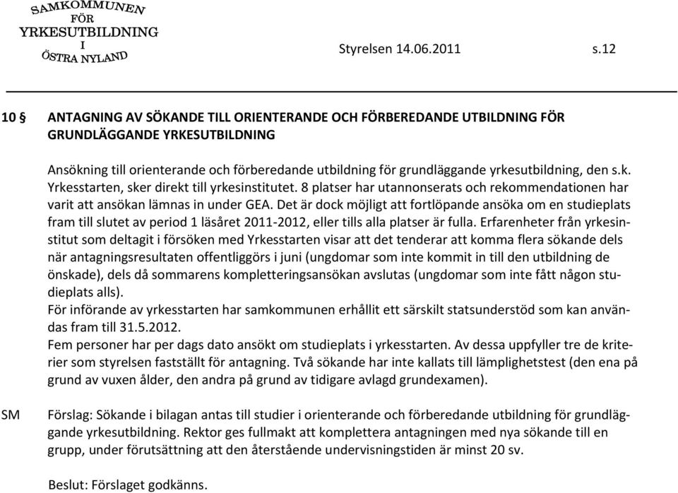 den s.k. Yrkesstarten, sker direkt till yrkesinstitutet. 8 platser har utannonserats och rekommendationen har varit att ansökan lämnas in under GEA.