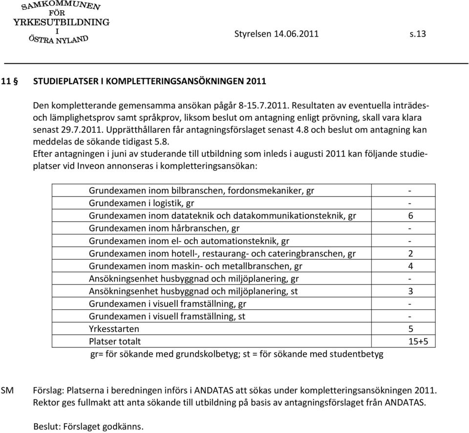 och beslut om antagning kan meddelas de sökande tidigast 5.8.