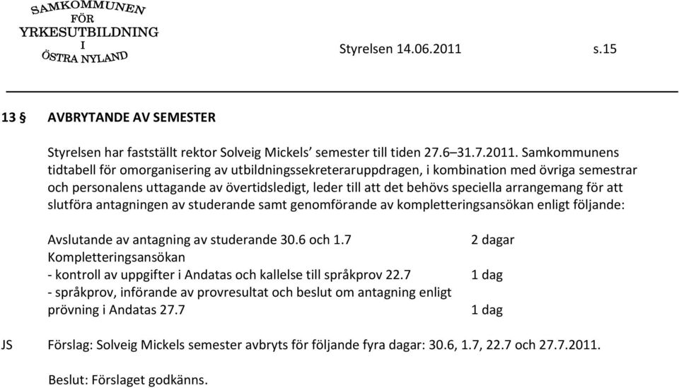 Samkommunens tidtabell för omorganisering av utbildningssekreteraruppdragen, i kombination med övriga semestrar och personalens uttagande av övertidsledigt, leder till att det behövs speciella