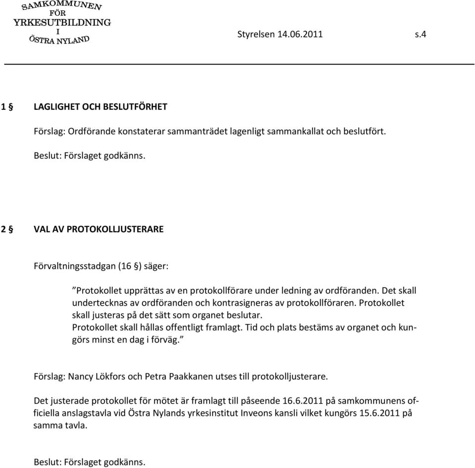 Det skall undertecknas av ordföranden och kontrasigneras av protokollföraren. Protokollet skall justeras på det sätt som organet beslutar. Protokollet skall hållas offentligt framlagt.