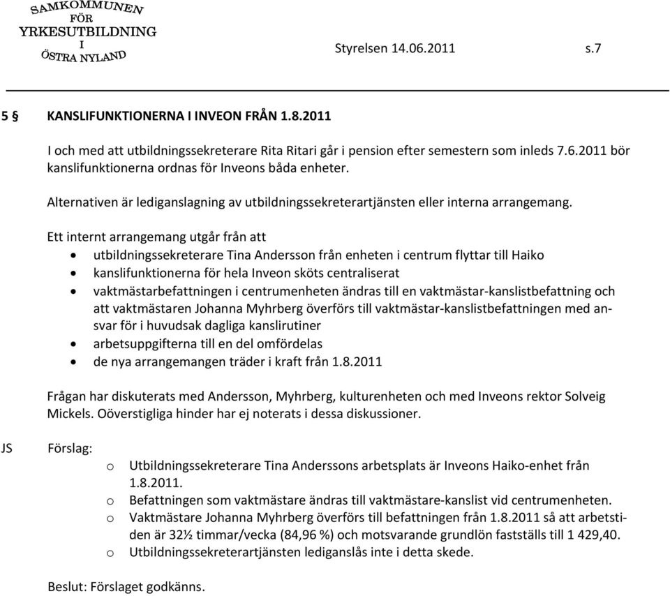 Ett internt arrangemang utgår från att utbildningssekreterare Tina Andersson från enheten i centrum flyttar till Haiko kanslifunktionerna för hela Inveon sköts centraliserat vaktmästarbefattningen i