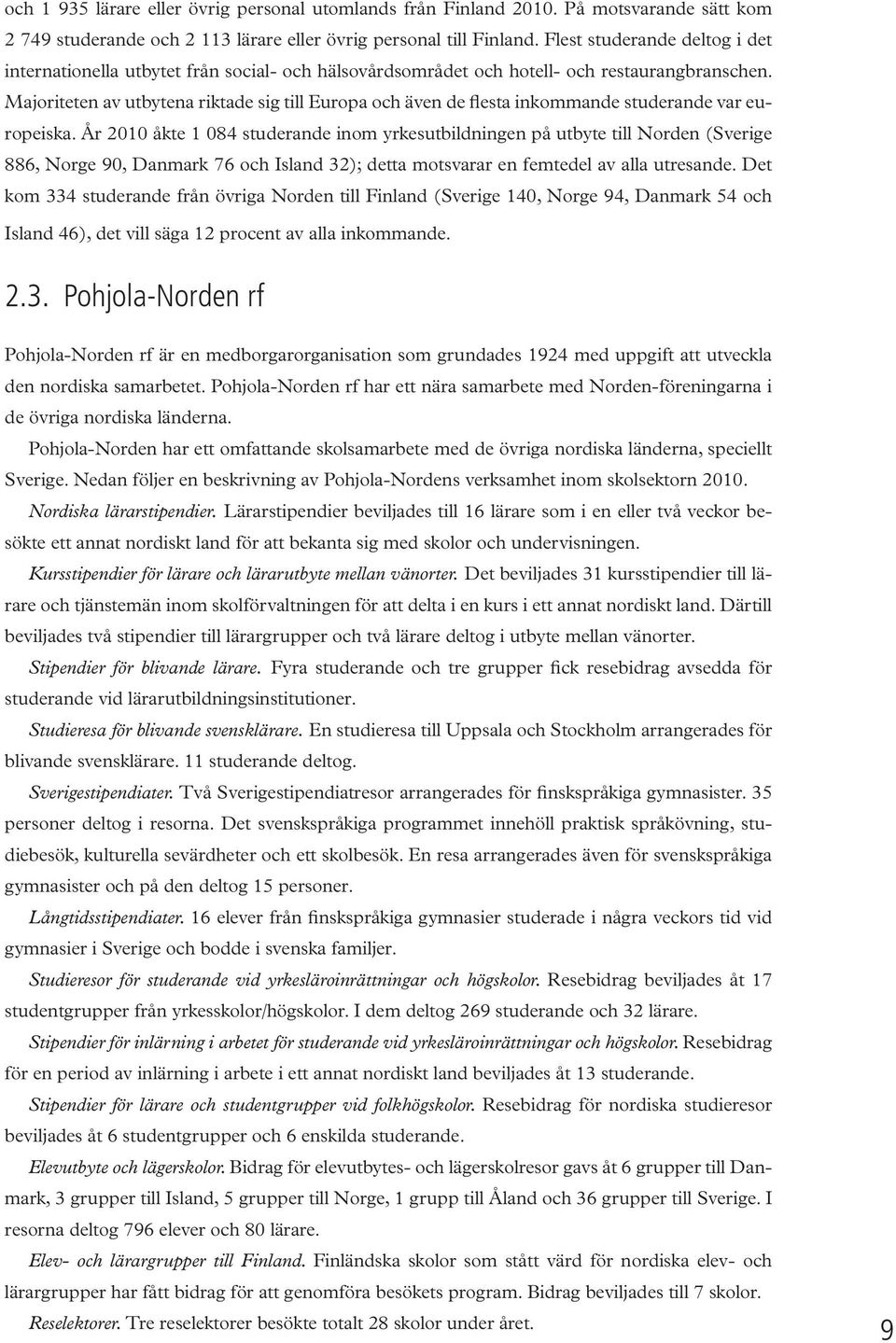 Majoriteten av utbytena riktade sig till Europa och även de flesta inkommande studerande var europeiska.