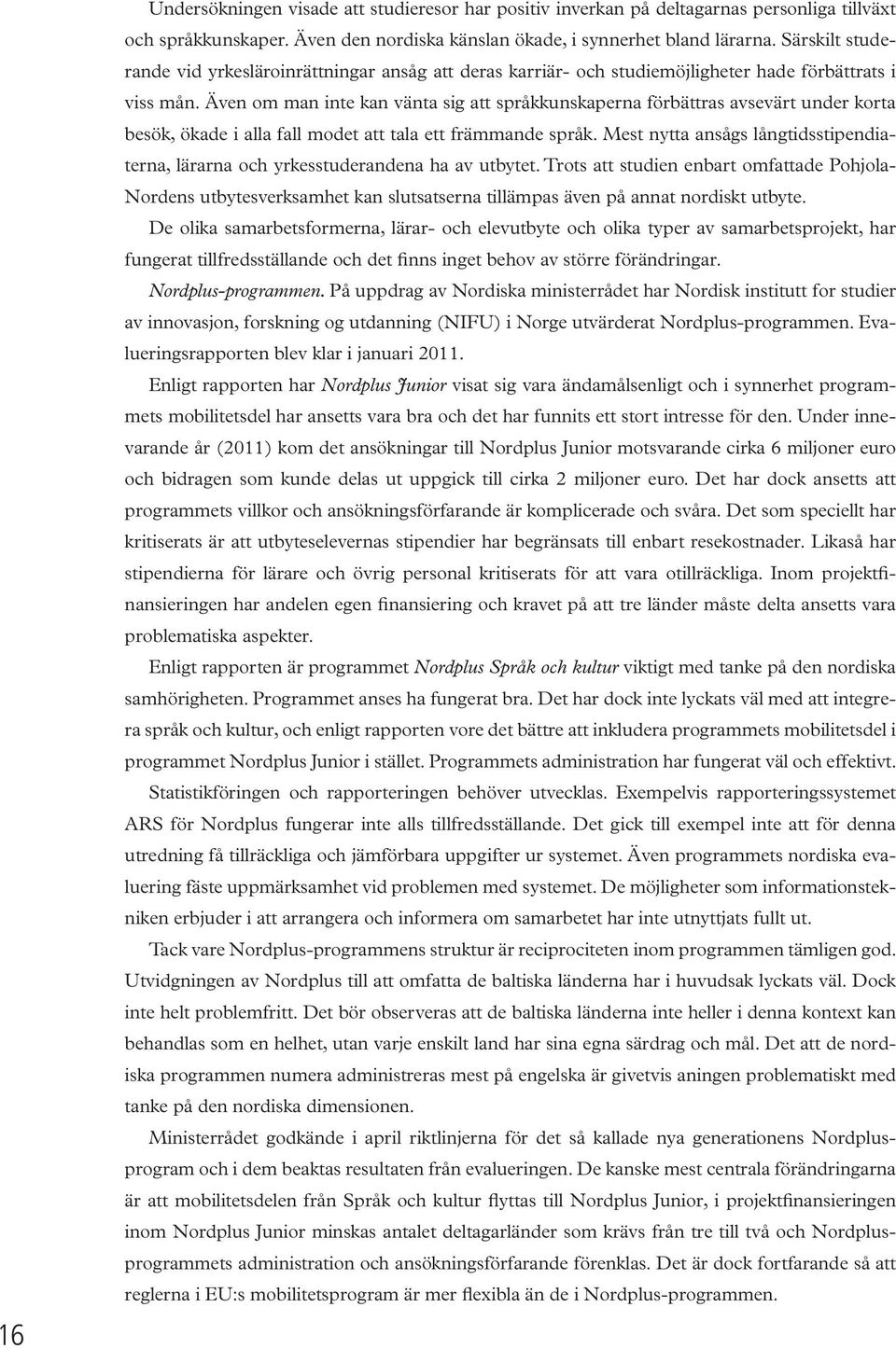 Även om man inte kan vänta sig att språkkunskaperna förbättras avsevärt under korta besök, ökade i alla fall modet att tala ett främmande språk.