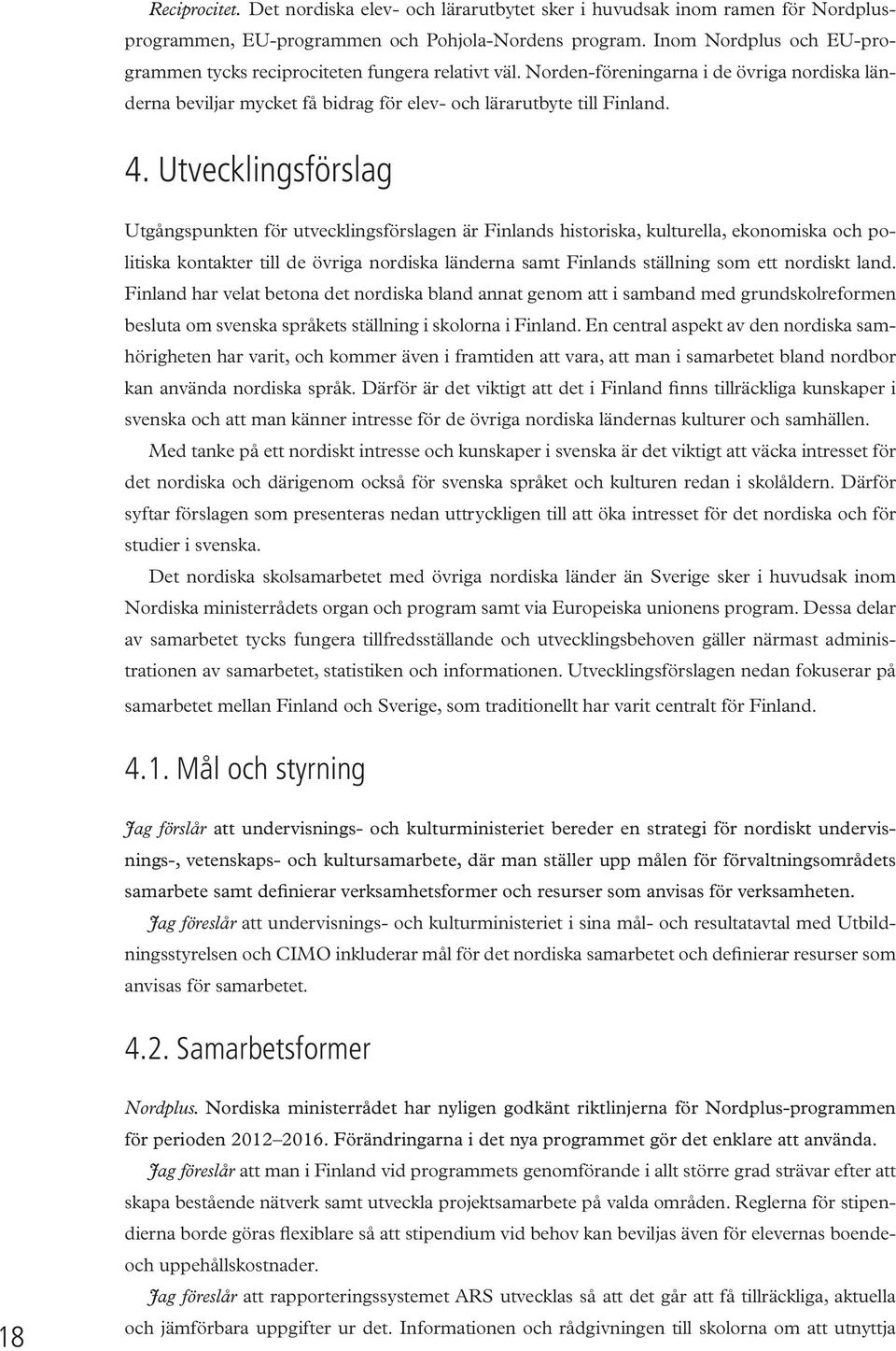 Utvecklingsförslag Utgångspunkten för utvecklingsförslagen är Finlands historiska, kulturella, ekonomiska och politiska kontakter till de övriga nordiska länderna samt Finlands ställning som ett