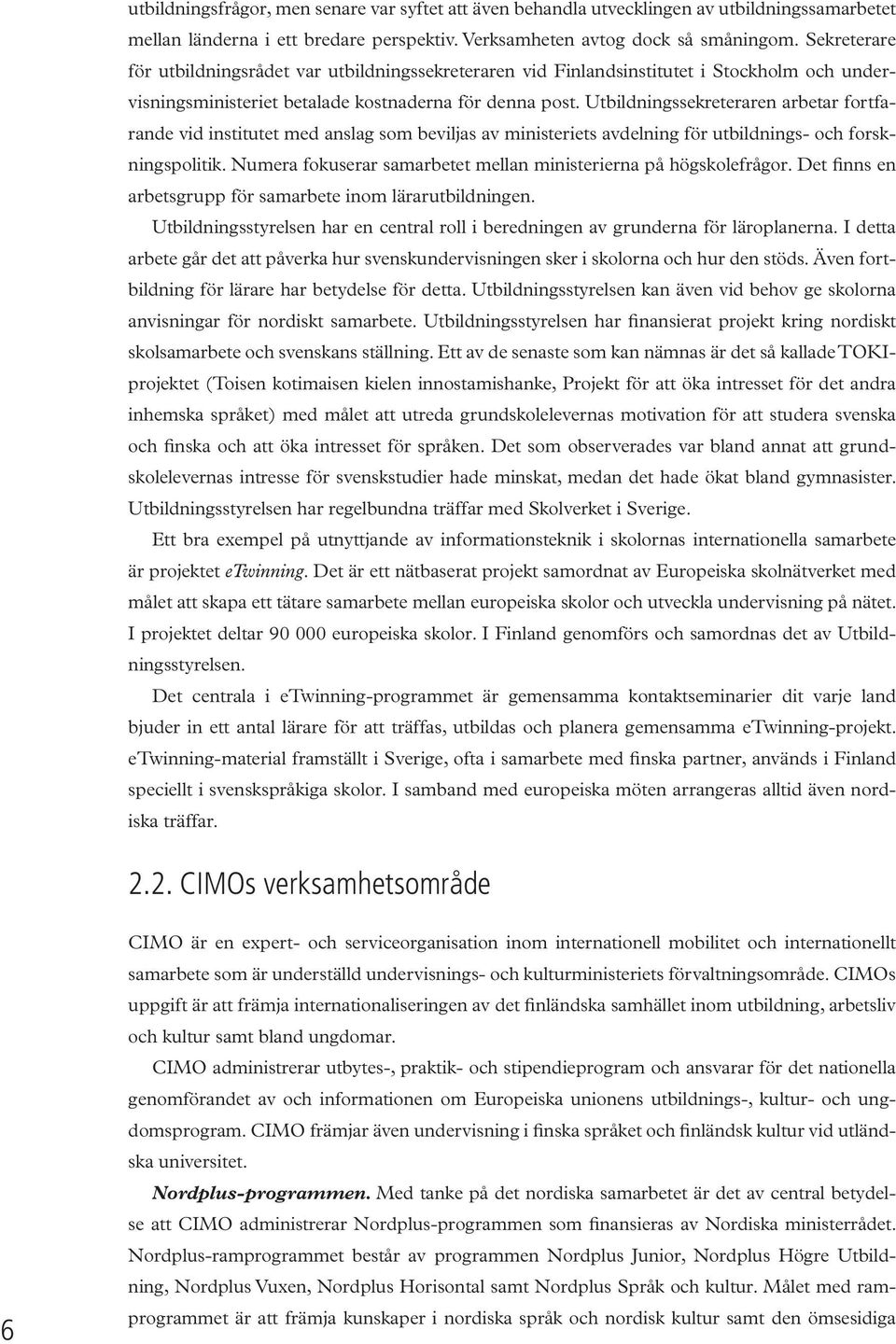 Utbildningssekreteraren arbetar fortfarande vid institutet med anslag som beviljas av ministeriets avdelning för utbildnings- och forskningspolitik.