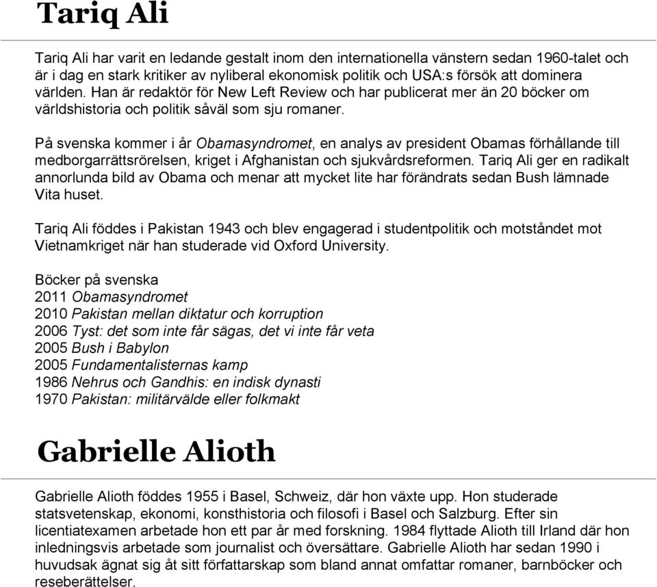 På svenska kommer i år Obamasyndromet, en analys av president Obamas förhållande till medborgarrättsrörelsen, kriget i Afghanistan och sjukvårdsreformen.